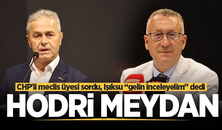 CHP'li meclis üyesi Muammer Yavuz sordu, Işıksu “gelin inceleyelim” dedi