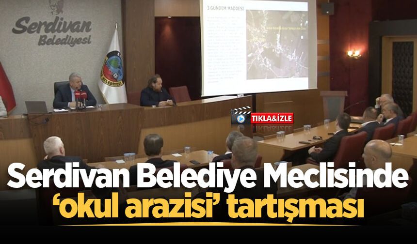 Serdivan Belediye Meclisinde ‘okul arazisi’ tartışması: “Okula mı karşısınız, usule mi?”