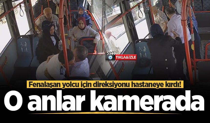 Fenalaşan yolcu için direksiyonu hastaneye kırdı! O anlar kamerada