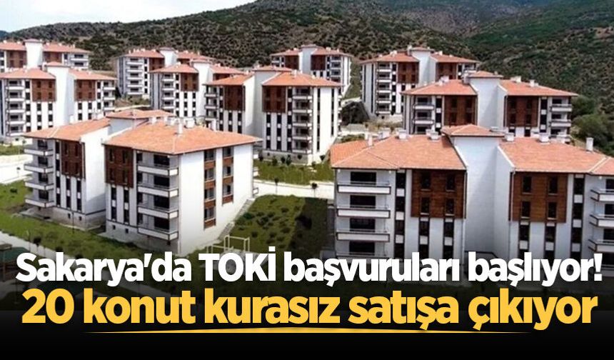 Sakarya'da TOKİ başvuruları başlıyor! 20 konut kurasız satışa çıkıyor