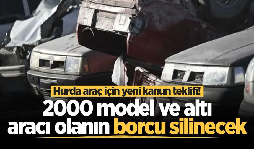 2000 model ve altında aracı olanlar dikkat! Hurda araç için yeni kanun teklifi verildi