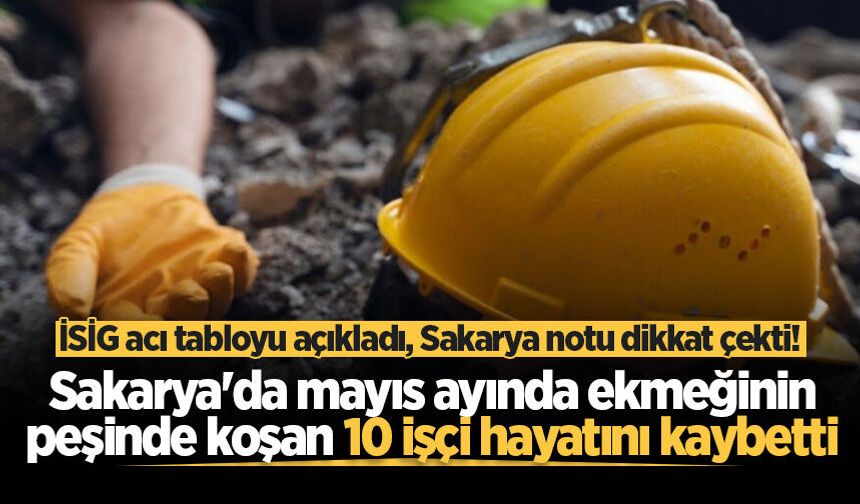 İSİG acı tabloyu açıkladı, Sakarya notu dikkat çekti! Mayıs ayında Sakarya'da 10 işçi yaşamını yitirdi