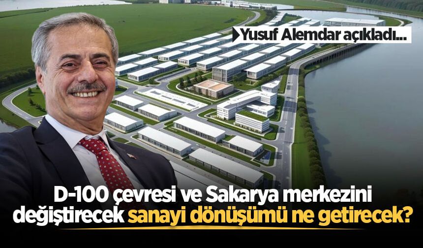D-100 çevresi ve Sakarya merkezini değiştirecek sanayi dönüşümü ne getirecek? Yusuf Alemdar açıkladı...