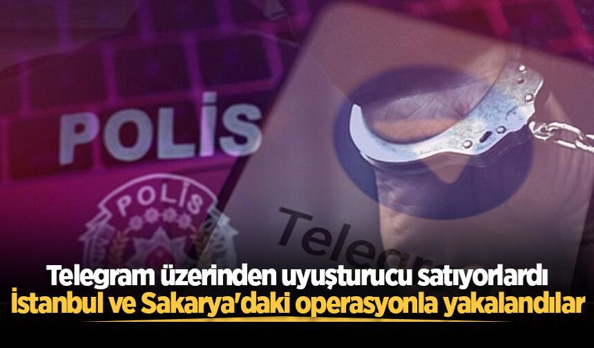 Telegram üzerinden uyuşturucu satan şüphelilere İstanbul ve Sakarya'da operasyon: 43 gözaltı