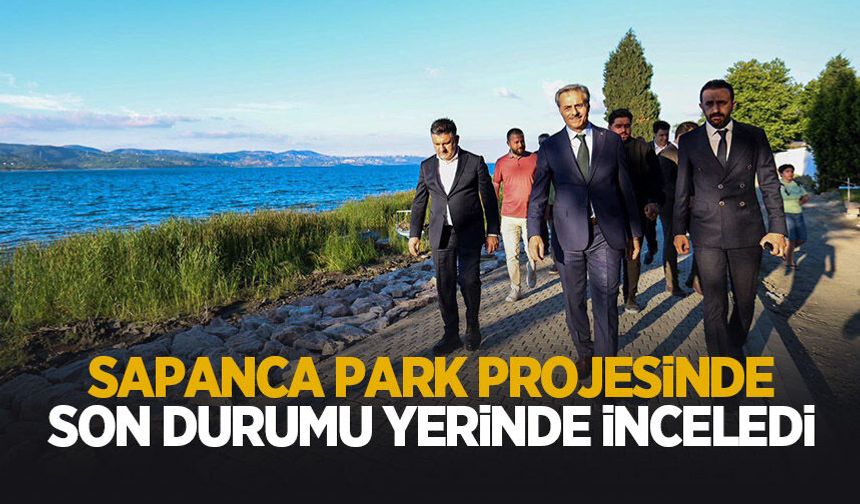 Başkan Alemdar Sapanca Park projesindeki son durumu inceledi
