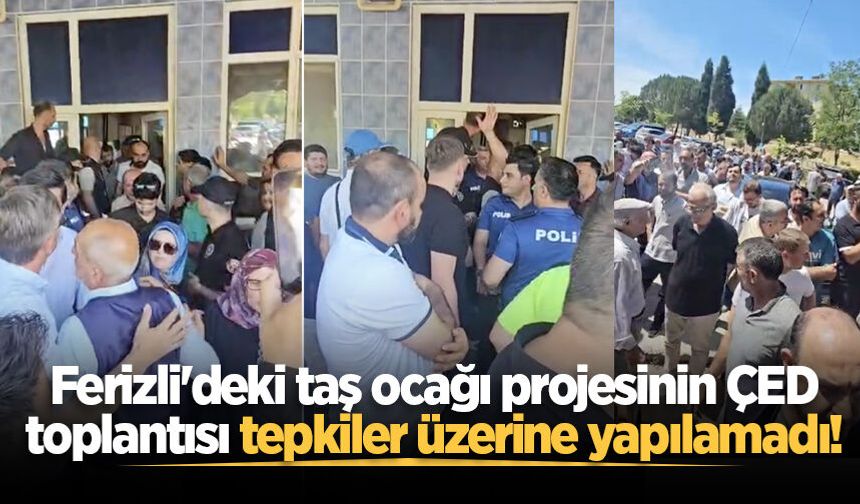 Ferizli'deki taş ocağı projesinin ÇED toplantısı tepkiler üzerine yapılamadı!