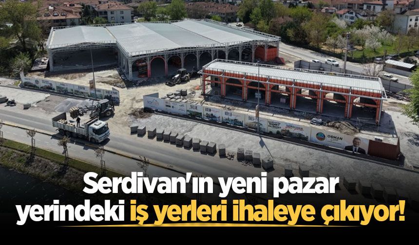 Serdivan'ın yeni pazar yerindeki iş yerleri ihaleye çıkıyor!