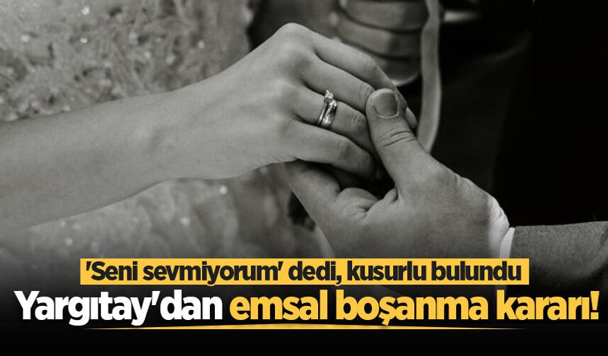 Yargıtay'dan emsal karar! 'Seni sevmiyorum' demek boşanma sebebi sayıldı