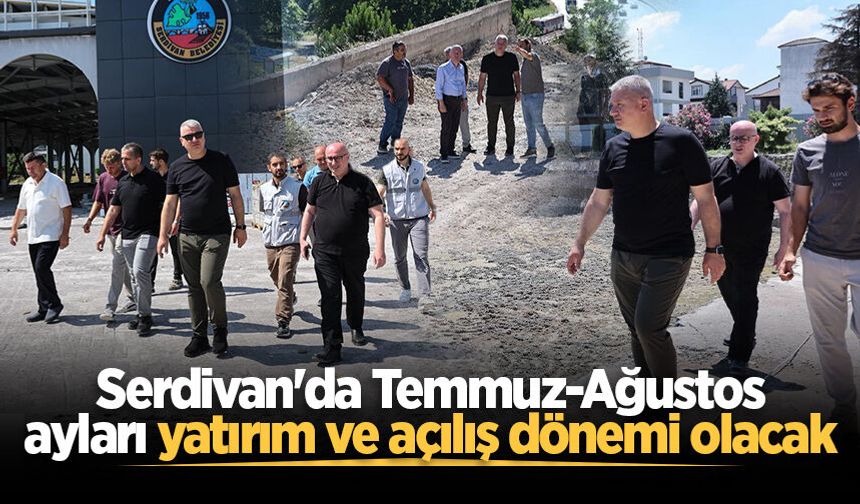 Serdivan'da Temmuz-Ağustos ayları yatırım ve açılış dönemi olacak