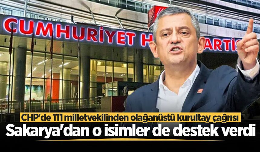 CHP'de 111 milletvekilinden olağanüstü kurultay çağrısı: Sakarya'dan o isimler de destek verdi