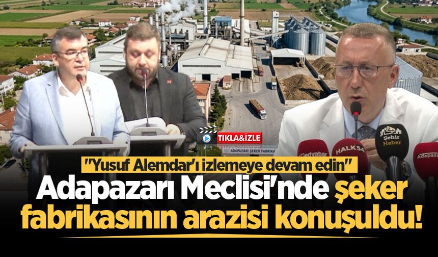 Adapazarı Meclisi'nde şeker fabrikasının arazisi konuşuldu!