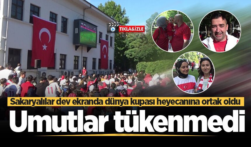 Sakaryalılar dev ekranda dünya kupası heyecanına ortak oldu: Umutlar tükenmedi