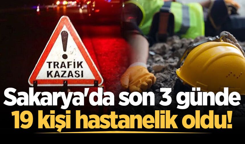 Sakarya'da son 3 günde 19 kişi hastanelik oldu!