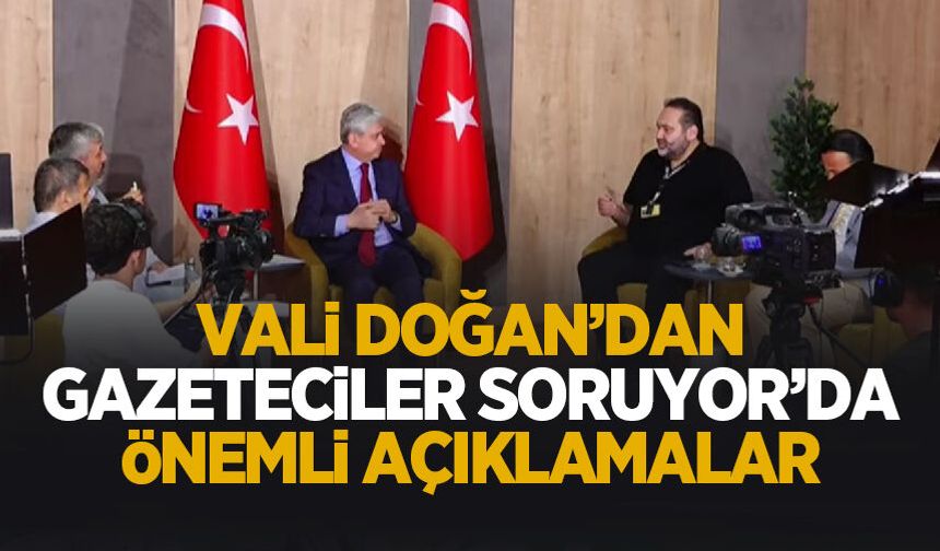 Vali Doğan'dan Gazeteciler Soruyor'da önemli açıklamalar
