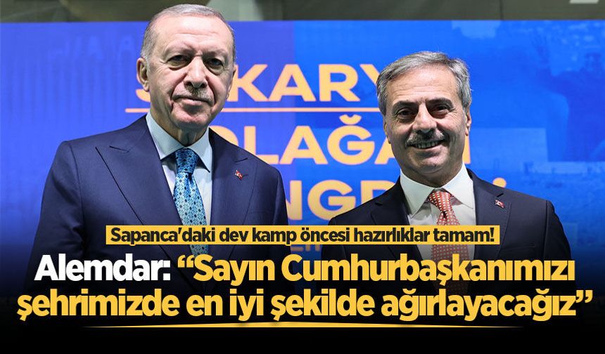 Sapanca'daki dev kamp öncesi hazırlıklar tamam! Alemdar: “Sayın Cumhurbaşkanımızı şehrimizde en iyi şekilde ağırlayacağız”