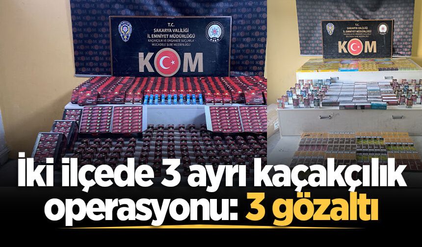 Sakarya'da iki ilçede 3 ayrı kaçakçılık operasyonu: 3 gözaltı