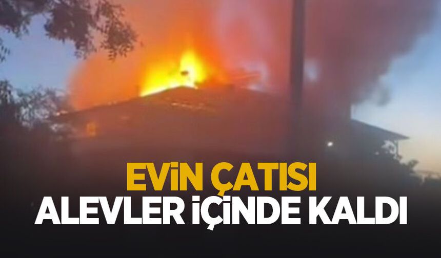 Panik anları; Çatı alevler içinde kaldı