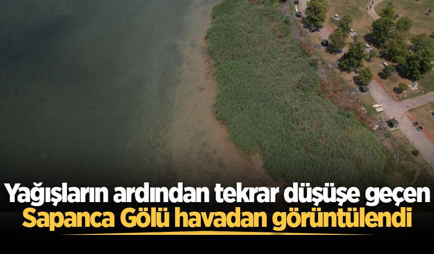Yağışların ardından tekrar düşüşe geçen Sapanca Gölü havadan görüntülendi