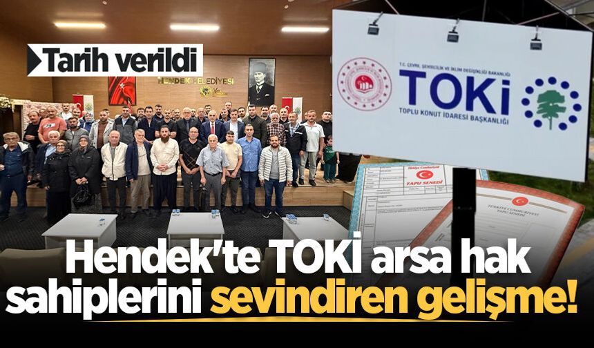 Hendek'te TOKİ arsa hak sahiplerini sevindiren gelişme! Tarih verildi