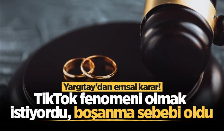 Yargıtay'dan emsal karar! TikTok fenomeni olmak istiyordu, boşanma sebebi oldu