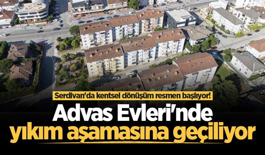 Serdivan'da kentsel dönüşüm resmen başlıyor! Advas Evleri'nde yıkım aşamasına geçiliyor