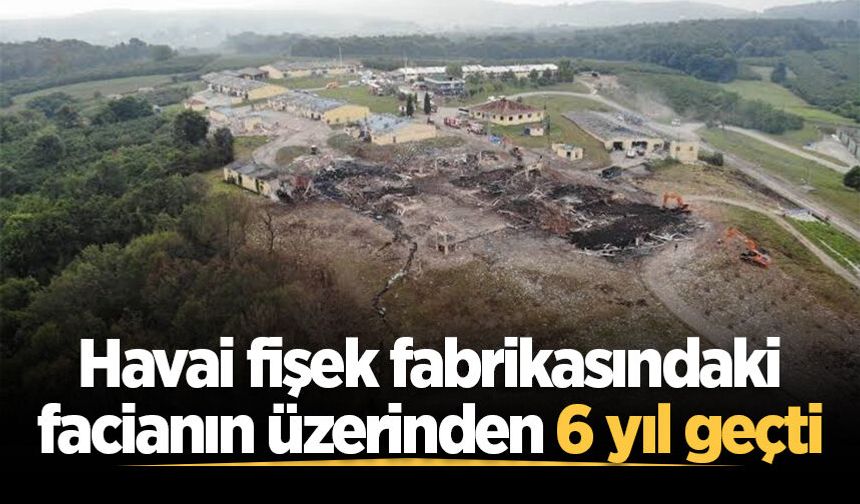 Havai fişek fabrikasındaki facianın üzerinden 6 yıl geçti