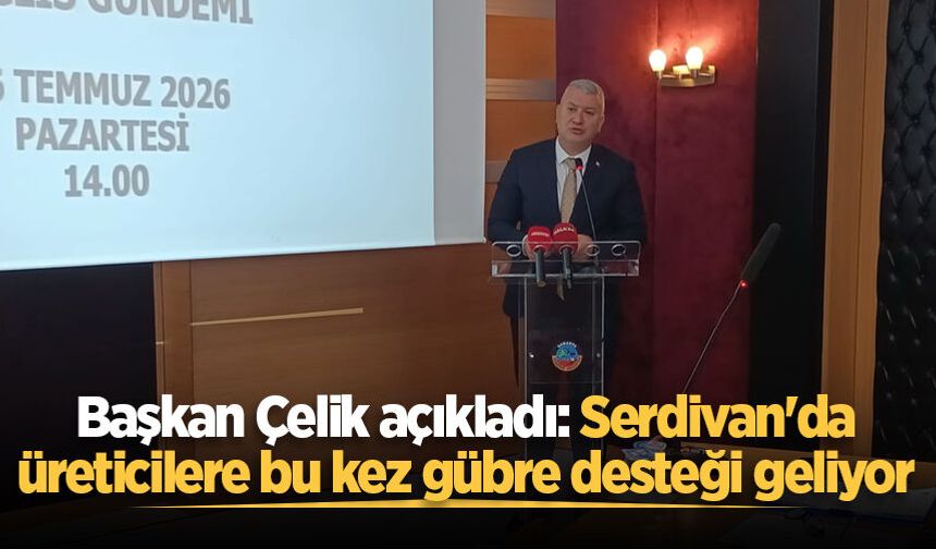 Başkan Çelik açıkladı: Serdivan'da üreticilere bu kez gübre desteği geliyor