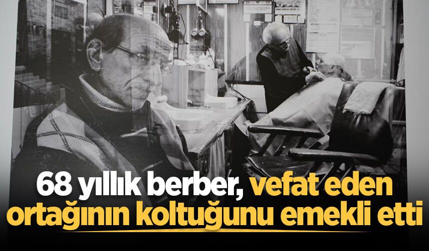 68 yıllık berber, vefat eden ortağının koltuğunu emekli etti