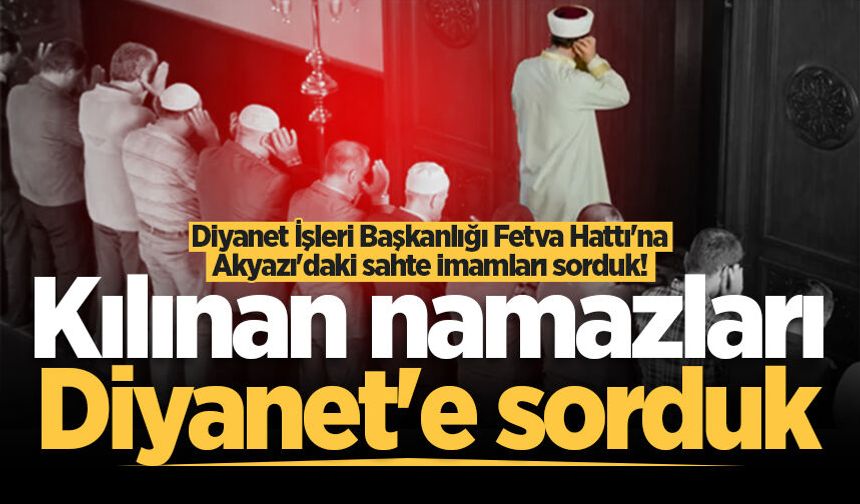 Diyanet İşleri Başkanlığı Fetva Hattı'na Akyazı'daki sahte imamları sorduk!