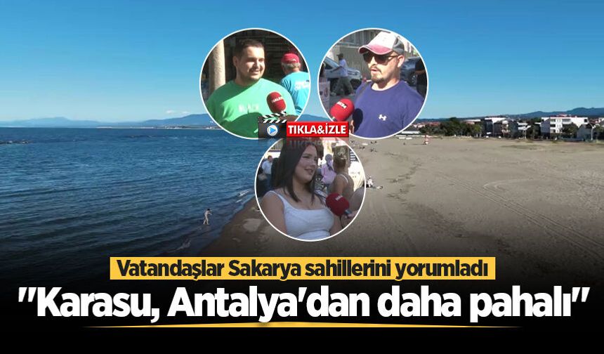 Vatandaşlar Sakarya sahillerini yorumladı: "Karasu, Antalya'dan daha pahalı"