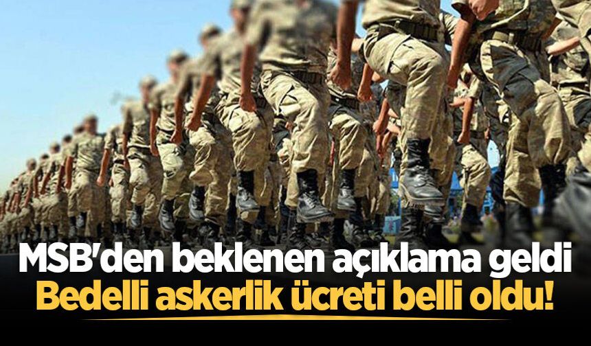 MSB'den beklenen açıklama geldi: Bedelli askerlik ücreti belli oldu!