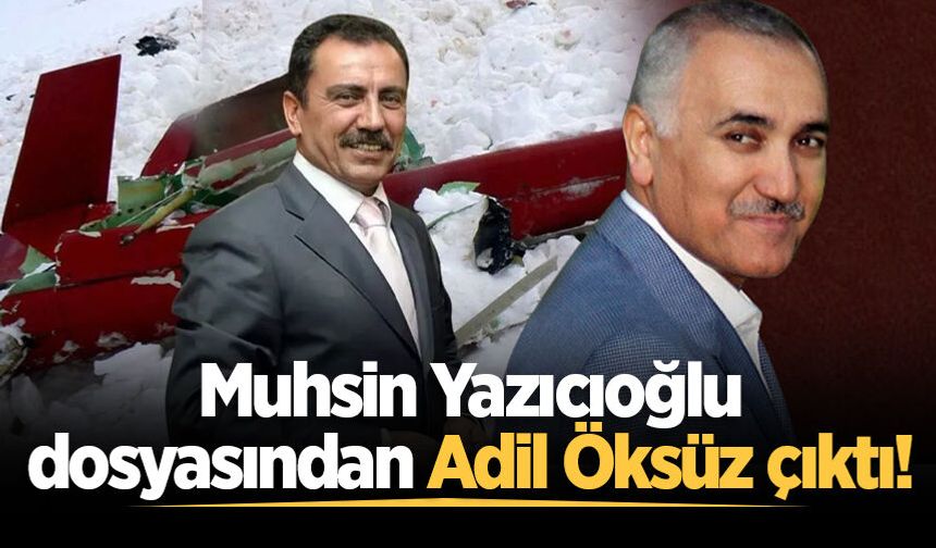 Muhsin Yazıcıoğlu dosyasından Adil Öksüz çıktı!