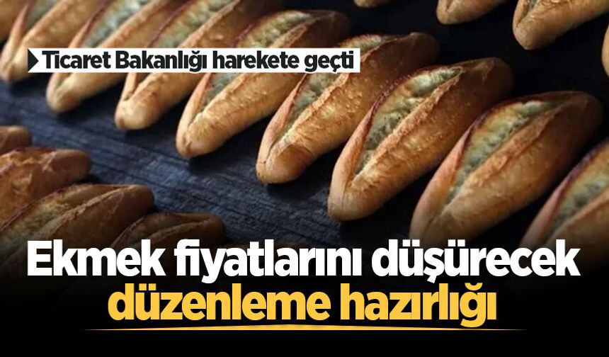 Ekmek fiyatlarını düşürecek düzenleme hazırlığı: Ticaret Bakanlığı harekete geçti