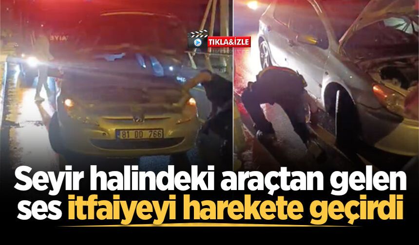 Seyir halindeki araçtan gelen ses itfaiyeyi harekete geçirdi