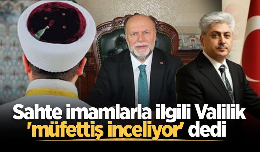 Sahte imamlarla ilgili Valilik 'müfettiş inceliyor' dedi