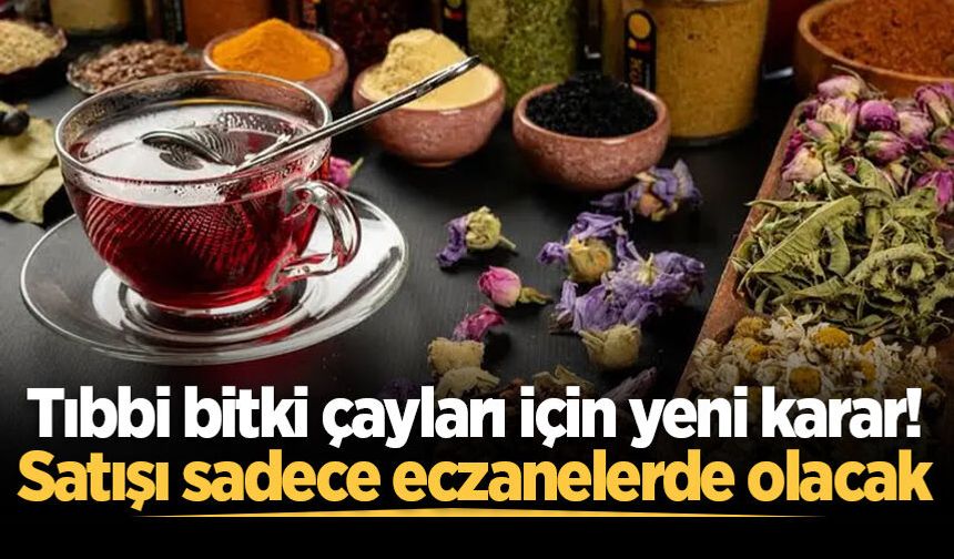 Tıbbi bitki çayları için yeni karar! Satışı sadece eczanelerde olacak