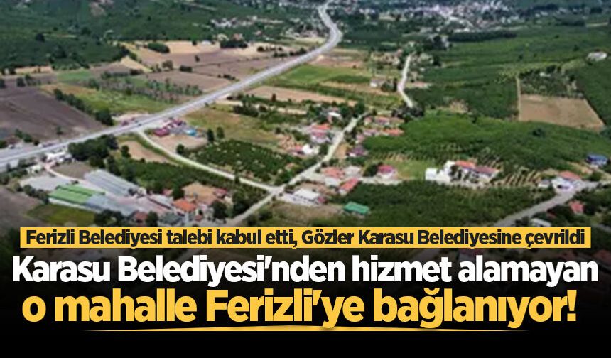 Karasu Belediyesi'nden hizmet alamayan o mahallenin Ferizli'ye bağlanma sürecinde ilk adım atıldı