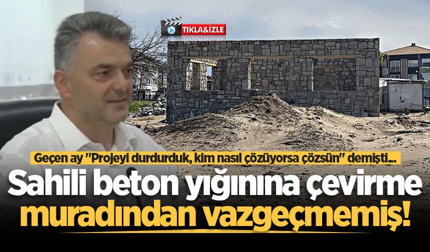 Geçen ay "Projeyi durdurduk, kim nasıl çözüyorsa çözsün" demişti... Sahili beton yığınına çevirme muradından vazgeçmemiş!