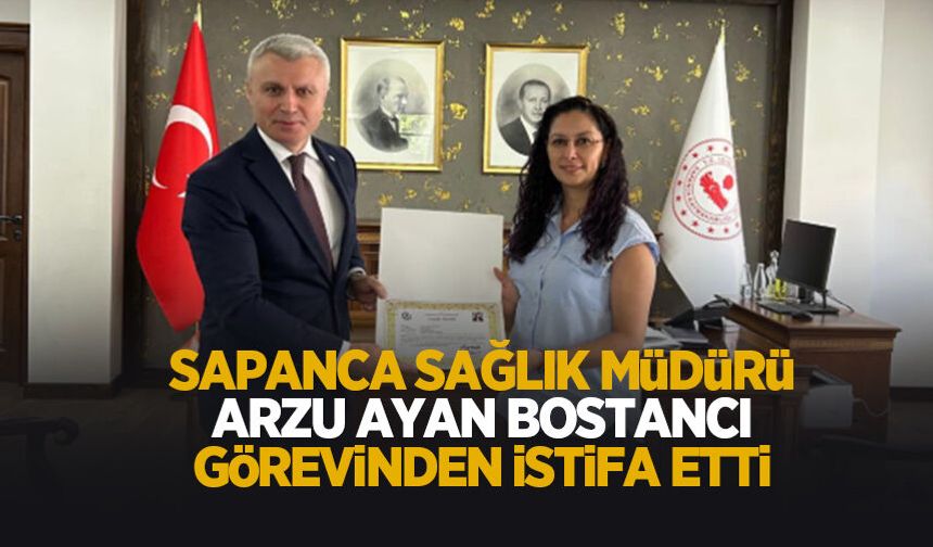 Sapanca Sağlık Müdürü Arzu Ayan Bostancı görevinden ayrıldı