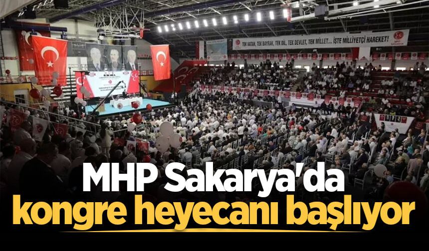 MHP Sakarya'da kongre heyecanı başlıyor