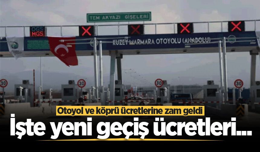 Otoyol ve köprü ücretlerine zam geldi: İşte yeni geçiş ücretleri...