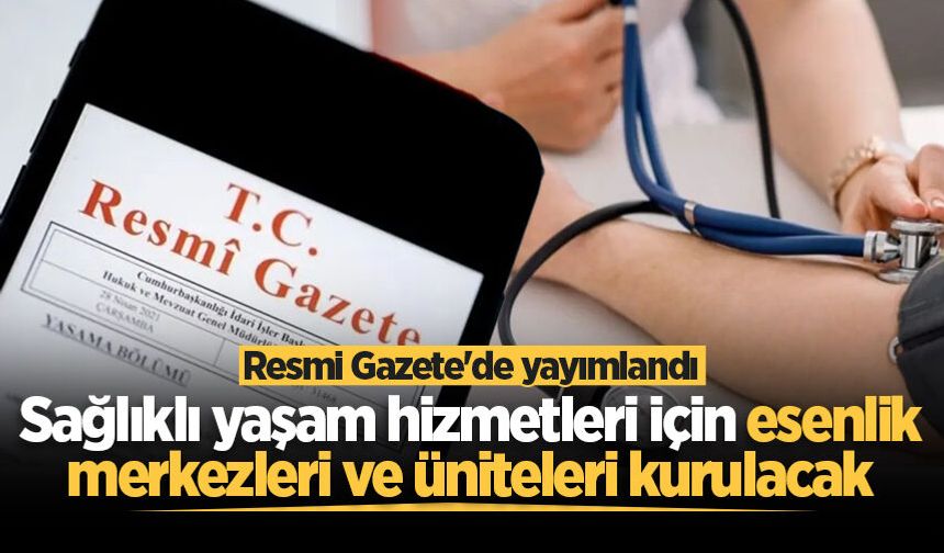 Sağlıklı yaşam hizmetleri için esenlik merkezleri ve üniteleri kurulacak