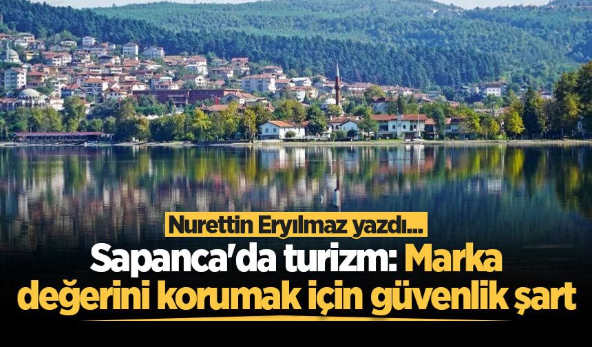 Sapanca'da turizm: Marka değerini korumak için güvenlik şart