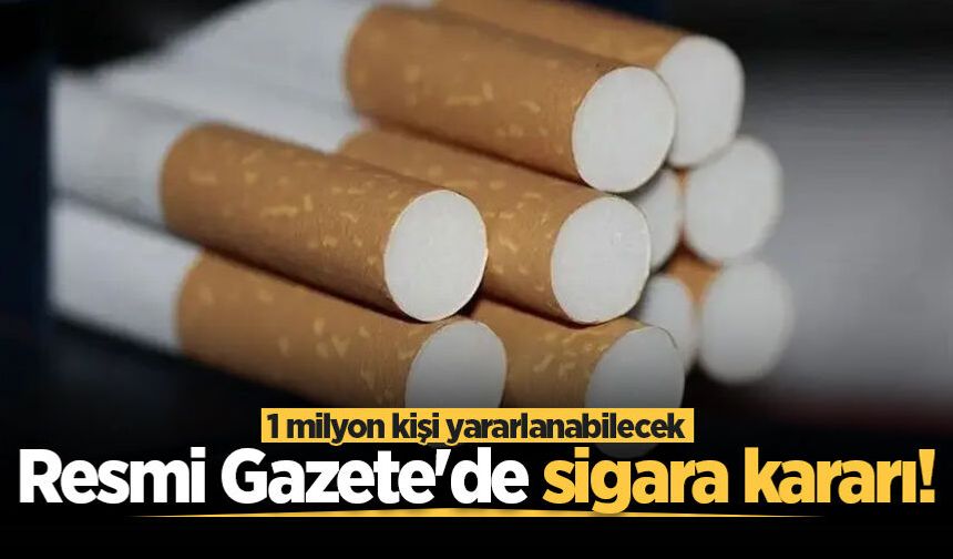 Resmi Gazete'de sigara kararı! 1 milyon kişi yararlanabilecek