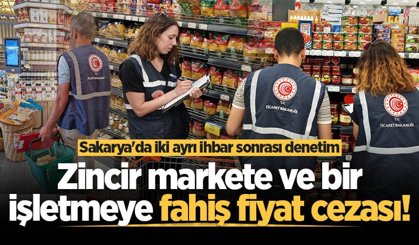Sakarya'da iki ayrı ihbar sonrası denetim: Zincir markete ve bir işletmeye fahiş fiyat cezası!