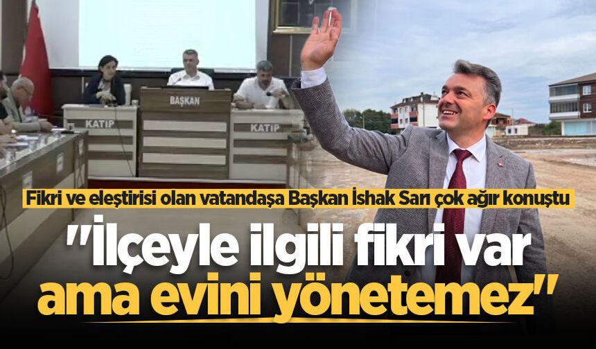 Fikri ve eleştirisi olan vatandaşa Başkan İshak Sarı çok ağır konuştu: "İlçeyle ilgili fikri var ama evini yönetemez"