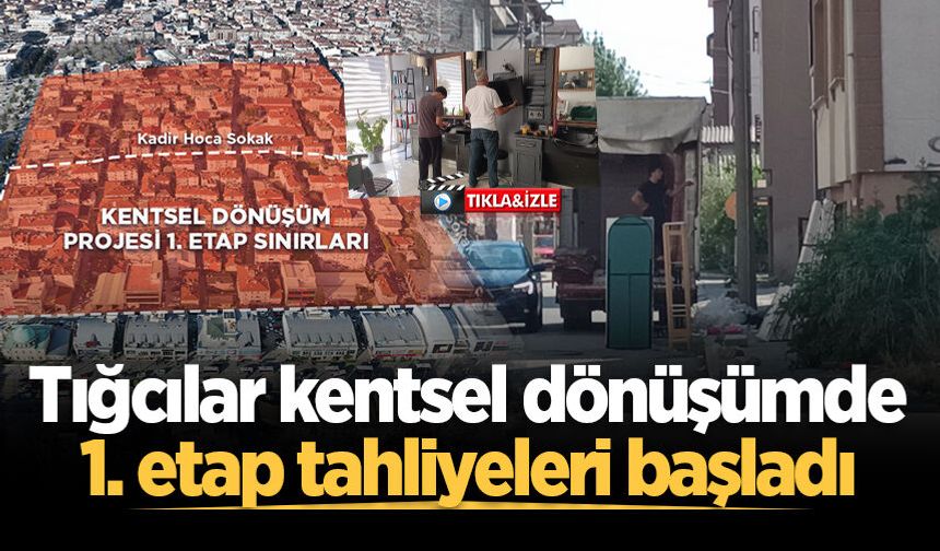 Tığcılar kentsel dönüşümde 1. etap tahliyeleri başladı