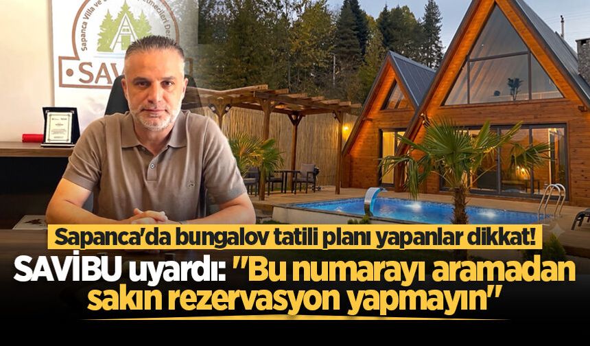 Sapanca'da bungalov tatili planı yapanlar dikkat! SAVİBU uyardı: "Bu numarayı aramadan sakın rezervasyon yapmayın"