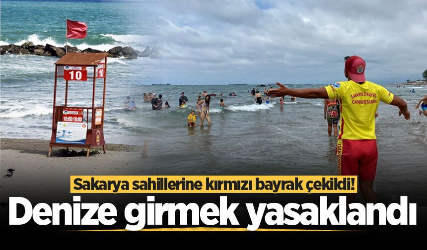 Sakarya sahillerine kırmızı bayrak çekildi! Denize girmek yasaklandı