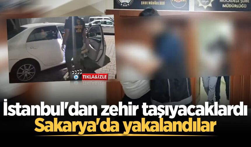 İstanbul'dan zehir taşıyacaklardı, Sakarya'da yakalandılar